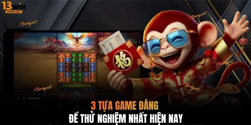 3 tựa game đáng để thử nghiệm nhất hiện nay