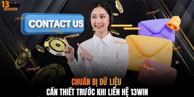 Chuẩn bị dữ liệu cần thiết trước khi liên hệ 13WIN