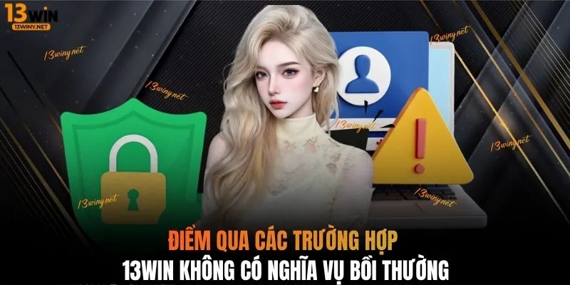 Điểm qua các trường hợp 13WIN không có nghĩa vụ bồi thường