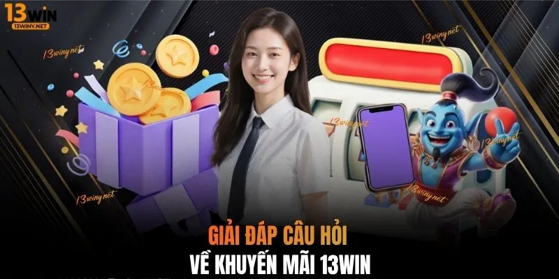 Giải đáp câu hỏi về khuyến mãi 13WIN 