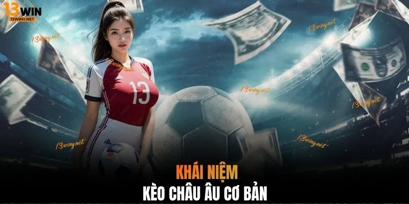 Khái niệm kèo Châu Âu cơ bản 