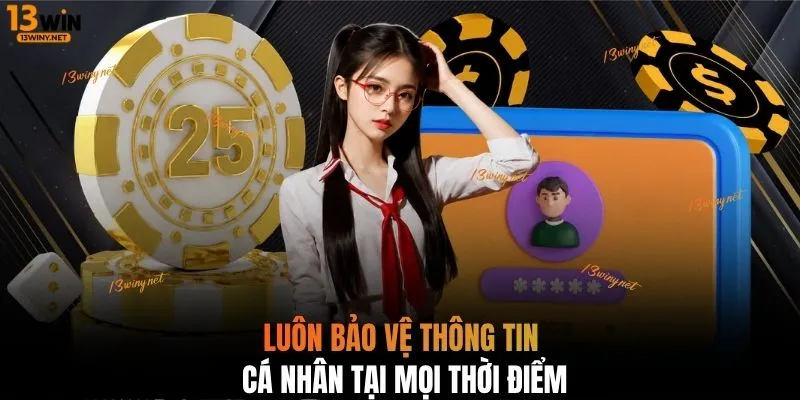 Luôn bảo vệ thông tin cá nhân tại mọi thời điểm