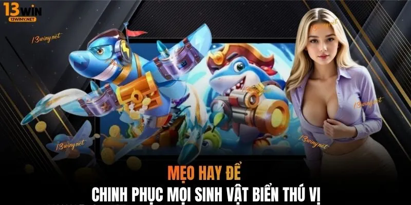 Mẹo hay để chinh phục mọi sinh vật biển thú vị