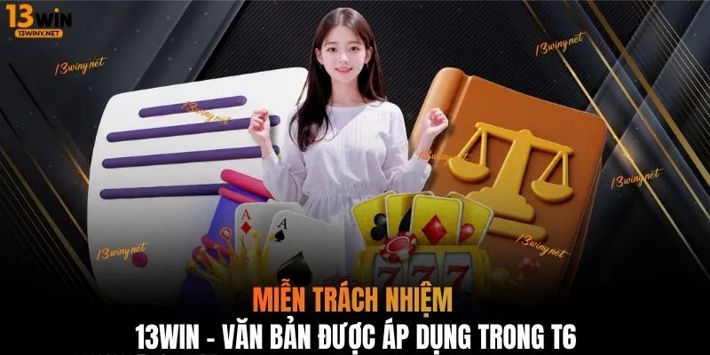 Miễn trách nhiệm 13WIN - Văn bản được áp dụng trong T6