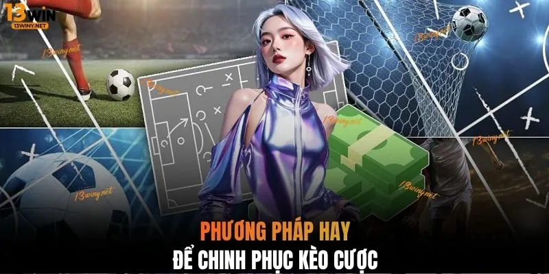 Phương pháp hay để chinh phục kèo cược