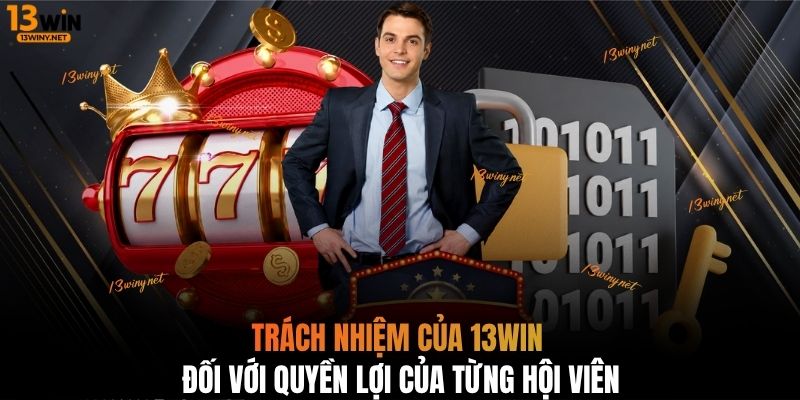 Trách nhiệm của 13WIN đối với quyền lợi của từng hội viên