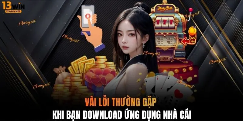 Vài lỗi thường gặp khi bạn download ứng dụng nhà cái